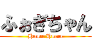 ふぉぎちゃん (Humu Humu)