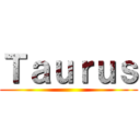 Ｔａｕｒｕｓ ()