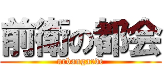 前衛の都会 (urbangarde)