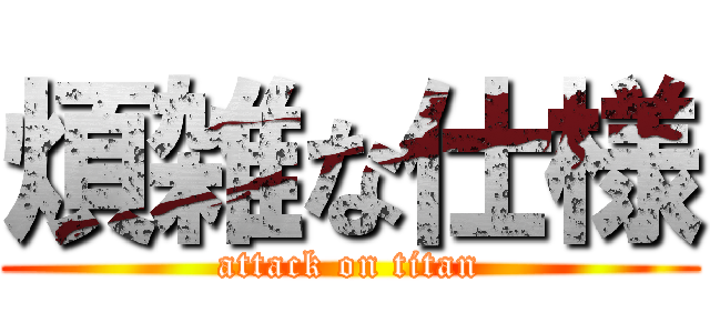 煩雑な仕様 (attack on titan)