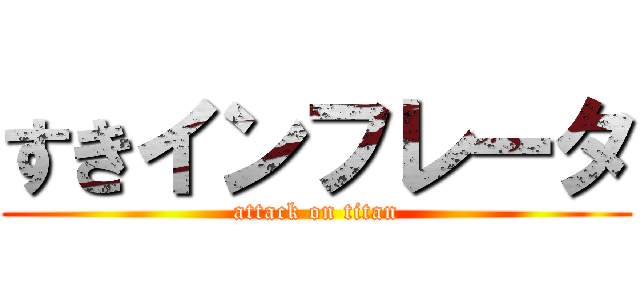 すきインフレータ (attack on titan)
