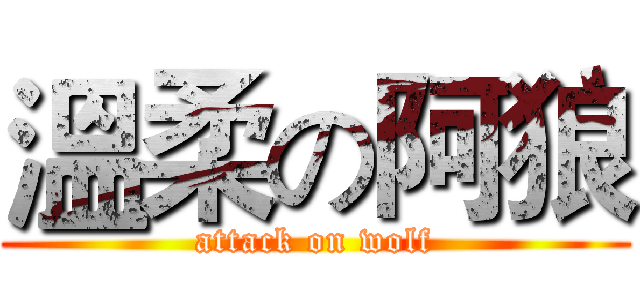 溫柔の阿狼 (attack on wolf)