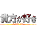 貴方が好き (I love you)