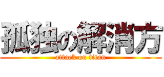 孤独の解消方 (attack on titan)