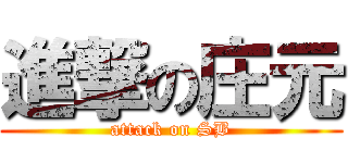 進撃の庄元 (attack on SB)