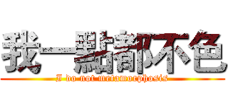 我一點都不色 (I do not metamorphosis)