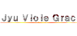 Ｊｙｕ Ｖｉｏｌｅ Ｇｒａｃｅ (attack on titan)