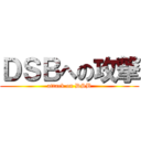 ＤＳＢへの攻撃 (attack on DSB)