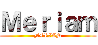 Ｍｅｒｉａｍ (MERIAM)