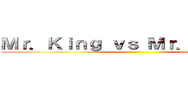 Ｍｒ．Ｋｉｎｇ ｖｓ Ｍｒ．Ｐｒｉｎｃｅ ()
