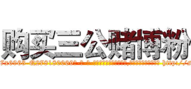 购买三公赌博粉 (购买三公赌博粉【电-186x2687x6963-Q278180069元-吉-药-业】我们做的是长期生意,靠的是老客户长期支持 http://sngk.net/LmdxfJ
)