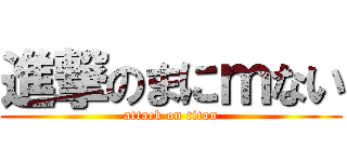 進撃のまにｍない (attack on titan)
