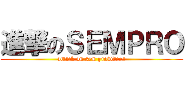 進撃のＳＥＭＰＲＯ (attack on sem providers)