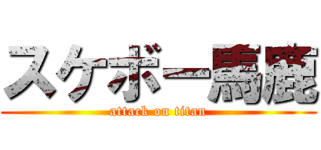 スケボー馬鹿 (attack on titan)