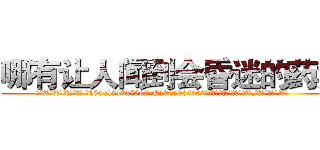 哪有让人闻到会昏迷的药卖 (哪有让人闻到会昏迷的药卖【电.话156x1318x7580-Q1991936399鑫宏药业】我们做的是长期生意,靠的是老客户长期支持
参考消息网2月20日报道 韩媒称，“剩女多、离婚率高的城市，房价一定会上涨。”这是中国经济学家金岩石2016年12月参加在上海举行的房地产相关论坛时说的话。
)