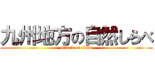 九州地方の自然しらべ (attack on titan)