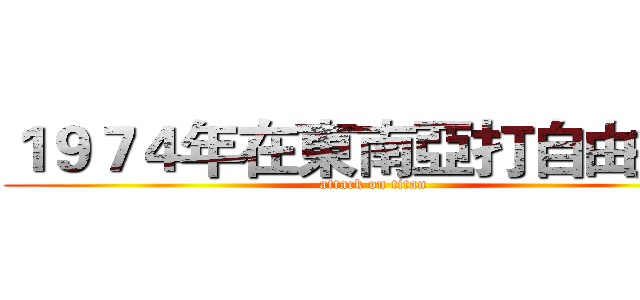 １９７４年在東南亞打自由搏擊 (attack on titan)