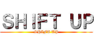 ＳＨＩＦＴ ＵＰ (SHIFT UP)
