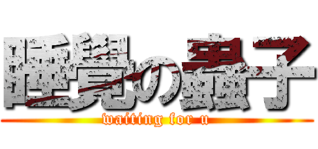 睡覺の蟲子 (waiting for u)