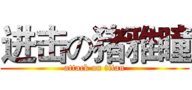 进击の猪雅瞳 (attack on titan)