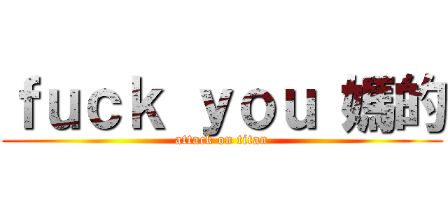ｆｕｃｋ ｙｏｕ 媽的 (attack on titan)