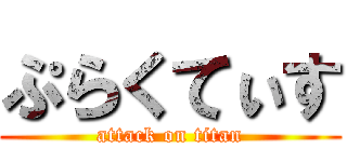 ぷらくてぃす (attack on titan)