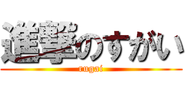 進撃のすがい (rugai)