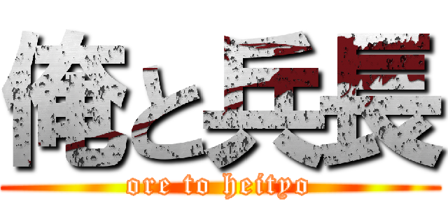 俺と兵長 (ore to heityo)