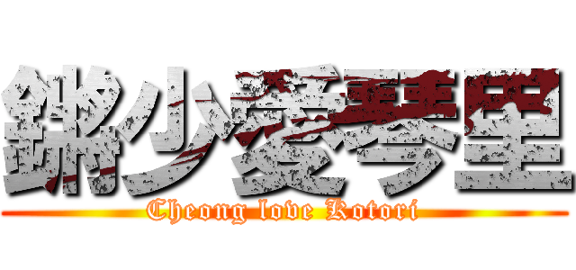 鏘少愛琴里 (Cheong love Kotori)