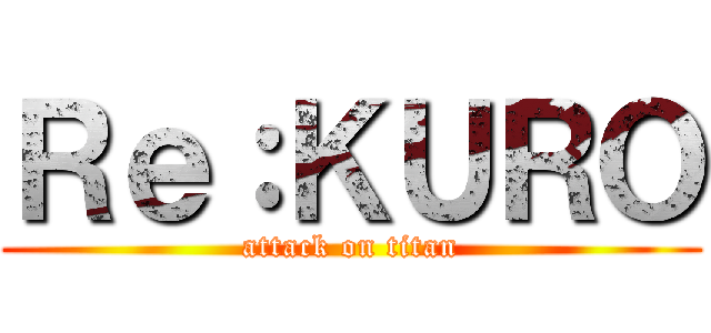 Ｒｅ：ＫＵＲＯ (attack on titan)