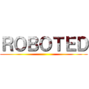 ＲＯＢＯＴＥＤ ()