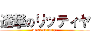 進撃のリッティヤ (attack on rittiya)