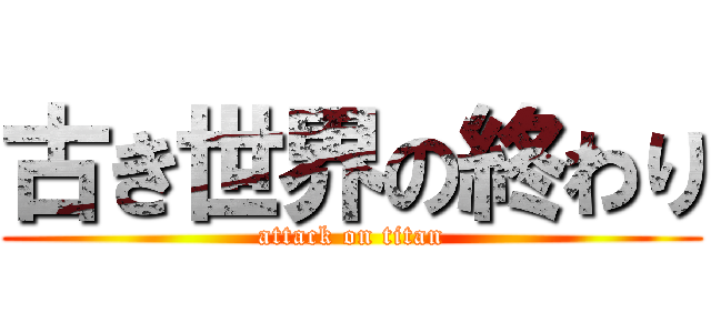 古き世界の終わり (attack on titan)