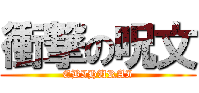 衝撃の呪文 (EBIHURAI)