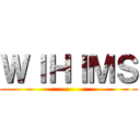 ＷＩＨＩＭＳ ()