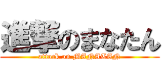 進撃のまなたん (attack on MANATAN)