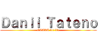 Ｄａｎｉｉ Ｔａｔｅｎｏ (OTAKU for life)