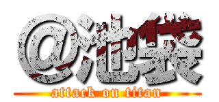 ＠池袋 (attack on titan)
