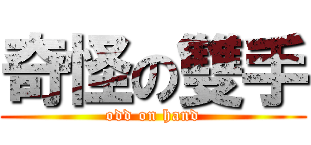 奇怪の雙手 (odd on hand)