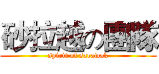 砂拉越の團隊 (spirit of sarawak)