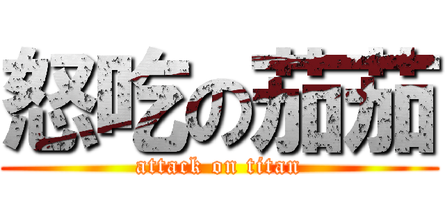 怒吃の茄茄 (attack on titan)