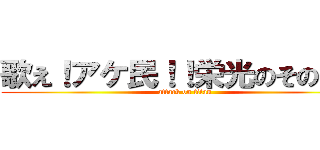 歌え！アケ民！！栄光のその手に (attack on titan)