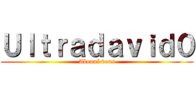 Ｕｌｔｒａｄａｖｉｄ０ (Abonné vous)