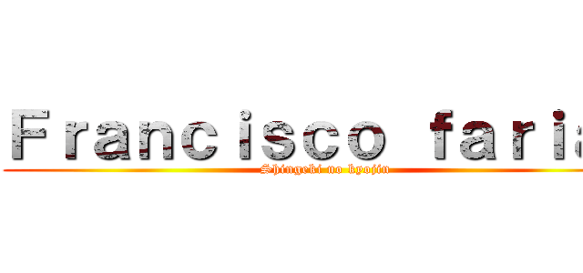 Ｆｒａｎｃｉｓｃｏ ｆａｒｉａｓ (Shingeki no kyojin)