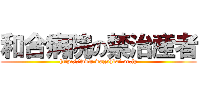 和合病院の禁治産者 (http://www.wagohkai.or.jp)