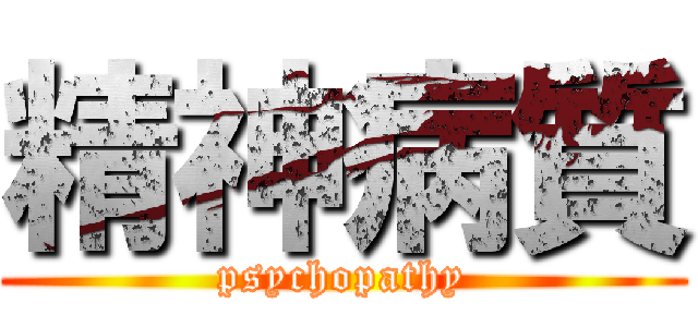 精神病質 (psychopathy)