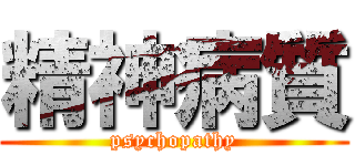 精神病質 (psychopathy)