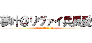 夢叶＠リヴァイ兵長愛 (muto rivai love)