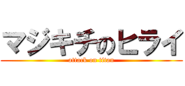 マジキチのヒライ (attack on titan)