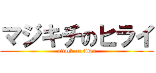 マジキチのヒライ (attack on titan)